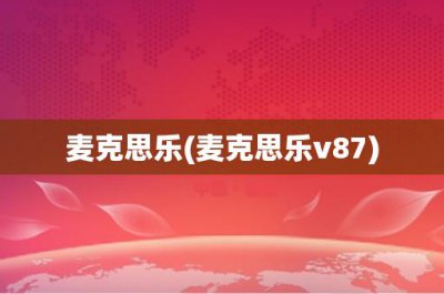 ​麦克思乐(麦克思乐v87)