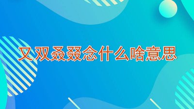 ​又双叒叕念什么啥意思造句 又双叒叕念什么啥意思学一样新技能