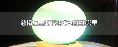 ​慈禧墓的夜明珠 慈禧墓里的夜明珠是什么材质