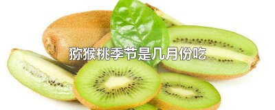 ​猕猴桃几月份吃合适 猕猴桃什么时候季节吃最好