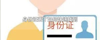 ​身份证丢失怎样快速找回 身份证丢了怎么快速寻找