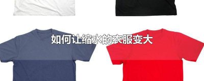 ​如何让缩水的衣服变大人造棉 如何让缩水的衣服变大一点