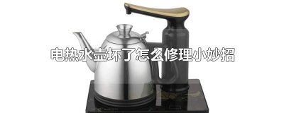 ​电热水壶坏了怎么修理小妙招