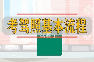 ​考驾照的流程是什么样的（具体介绍考驾照的所有流程）