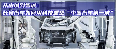 ​从山城到智城：长安汽车如何用科技重塑“中国汽车第一城”_ZAKER新闻