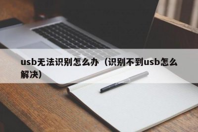 ​usb无法识别怎么办（识别不到usb怎么解决）