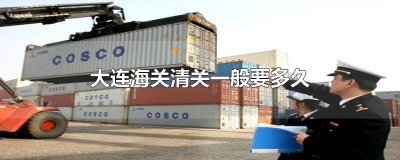 ​大连海关清关一般要多久